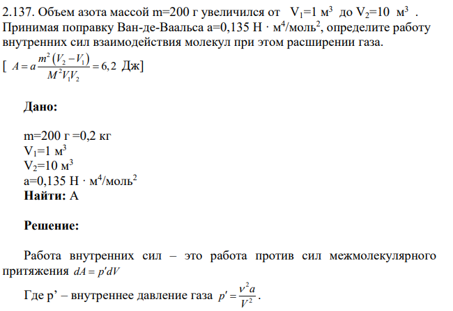 Объем азота массой m=200 г увеличился от V1=1 м3 до V2=10 м3 . Принимая поправку Ван-де-Ваальса а=0,135 Н · м4 /моль2 , определите работу внутренних сил взаимодействия молекул при этом расширении газа.