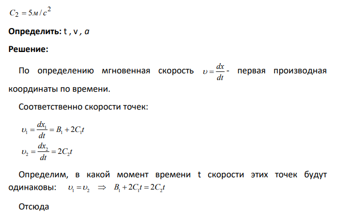 Две материальные точки движутся согласно уравнениям и 2 2 2 2 x  A  C t , где A1  10м ; B 32м/ с 1  м/с; 2 1 C  3м / с ; A2  5м ; 2 1 1 1 1 x  A  B t  C t , 2 2 С  5м / с . В какой момент времени скорости этих точек одинаковы? Чему равны скорости и ускорения точек в этот момент?