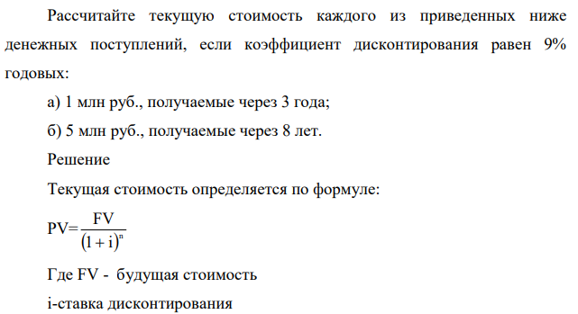 Рассчитайте текущую стоимость каждого из приведенных ниже денежных поступлений, если коэффициент дисконтирования равен 9% годовых: а) 1 млн руб., получаемые через 3 года; б) 5 млн руб., получаемые через 8 лет.