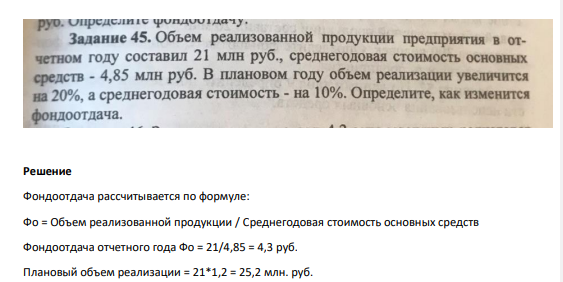 Объем реализованной продукции предприятия в отчетном году составил 21 млн руб., среднегодовая стоимость основных средств - 4,85 млн руб. В плановом году объем реализации увеличится на 20%, а среднегодовая стоимость - на 10%.