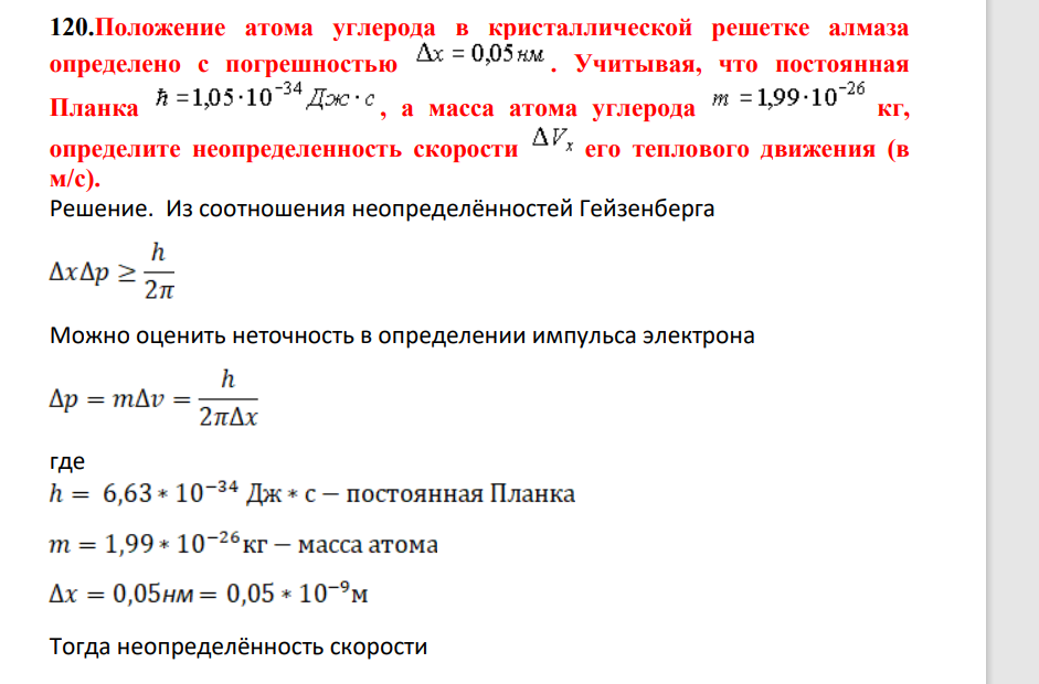 Положение атома углерода в кристаллической решетке алмаза определено с погрешностью . Учитывая, что постоянная Планка , а масса атома углерода кг, определите неопределенность скорости его теплового движения (в м/с).