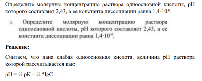 Определите молярную концентрацию раствора одноосновной кислоты, рН которого составляет 2,43, а ее константа диссоциации равна 1,4-10*.
