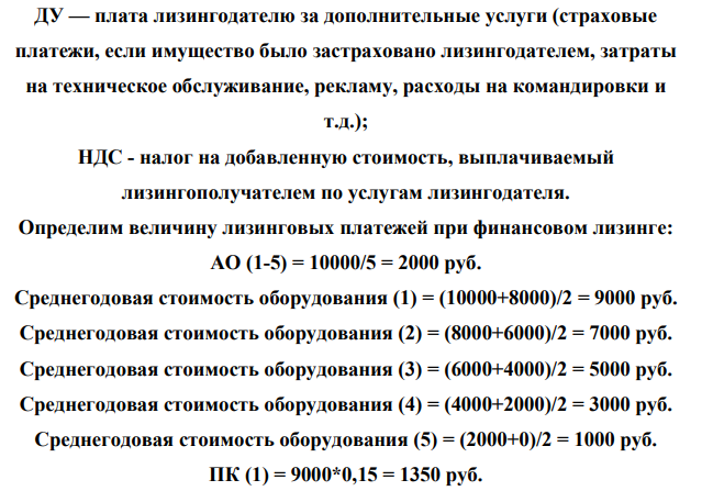 Рассчитать сумму лизинговых платежей при финансовом лизинге, если известно: стоимость оборудования – 10 000 руб., срок полезного использования - 5 лет, ставка за кредит – 15% годовых, размер компенсаций лизингодателю – 3%. Рассчитать общую сумму лизинговых платежей для оперативного лизинга при тех же условиях, если срок полезного использования оборудования составит 10 лет, срок лизинга - 5 лет.