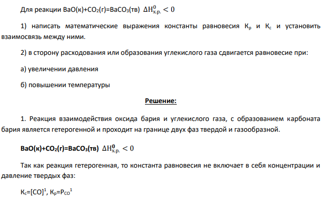 Для реакции BaO(к)+CO2(г)=BaCO3(тв) ∆Нх.р. 0 < 0 1) написать математические выражения константы равновесия Кр и Кс и установить взаимосвязь между ними. 2) в сторону расходования или образования углекислого газа сдвигается равновесие при: а) увеличении давления б) повышении температуры