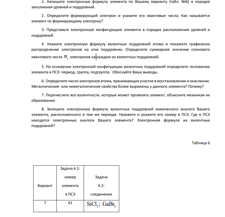 1. Напишите электронную формулу элемента по Вашему варианту (табл. №6) в порядке заполнения уровней и подуровней. 2. Определите формирующий электрон и укажите его квантовые числа. Как называется элемент по формирующему электрону?