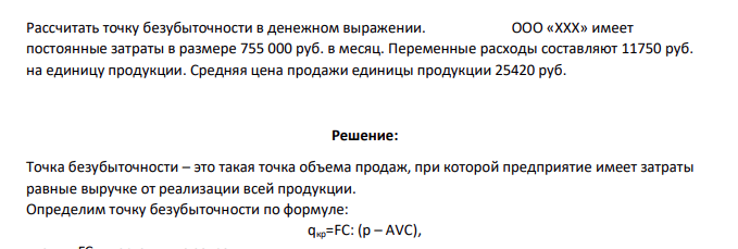 Рассчитать точку безубыточности в денежном выражении. ООО «ХХХ» имеет постоянные затраты в размере 755 000 руб. в месяц. Переменные расходы составляют 11750 руб. на единицу продукции. Средняя цена продажи единицы продукции 25420 руб.
