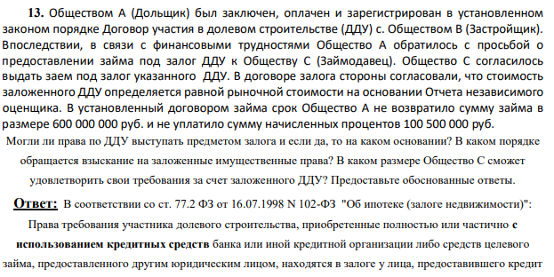 Обществом А (Дольщик) был заключен, оплачен и зарегистрирован в установленном законом порядке Договор участия в долевом строительстве (ДДУ) с. Обществом В (Застройщик). Впоследствии, в связи с финансовыми трудностями Общество А обратилось с просьбой о предоставлении займа под залог ДДУ к Обществу С (Займодавец). Общество С согласилось выдать заем под залог указанного ДДУ.