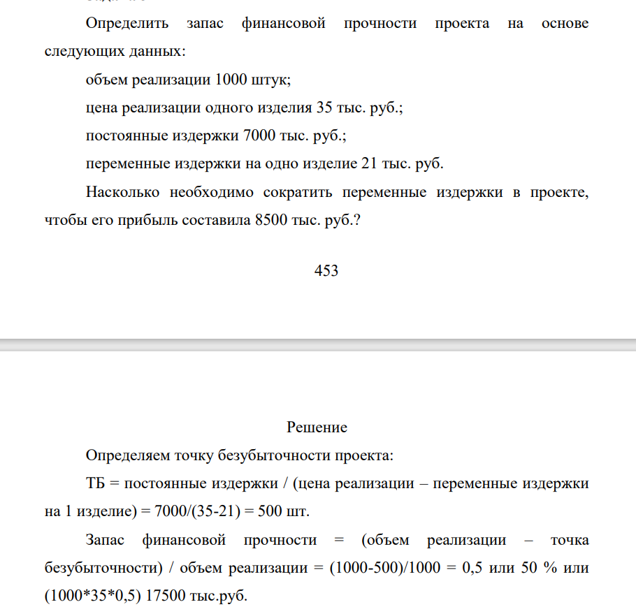 Определить запас финансовой прочности проекта на основе следующих данных: объем реализации 1000 штук; цена реализации одного изделия 35 тыс. руб.; постоянные издержки 7000 тыс. руб.; переменные издержки на одно изделие 21 тыс. руб. Насколько необходимо сократить переменные издержки в проекте, чтобы его прибыль составила 8500 тыс. руб.?