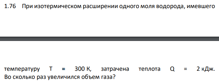 При изотермическом расширении одного моля водорода, имевшего температуру Т = 300 К, затрачена теплота Q = 2 кДж. Во сколько раз увеличился объем газа?