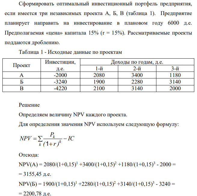 Cформировать оптимальный инвестиционный портфель предприятия, если имеется три независимых проекта А, Б, В (таблица 1). Предприятие планирует направить на инвестирование в плановом году 6000 д.е. Предполагаемая «цена» капитала 15% (r = 15%). Рассматриваемые проекты поддаются дроблению.