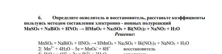 Определите окислитель и восстановитель, расставьте коэффициенты пользуясь методом составления электронно - ионных полуреакций MnSO4 + NaBiO3 + HNO3 → HMnO4 + Na2SO4 + Bi(NO3)3 + NaNO3 + H2O