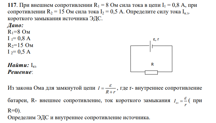 При внешнем сопротивлении R1 = 8 Ом сила тока в цепи I1 = 0,8 А, при сопротивлении R2 = 15 Ом сила тока I2 = 0,5 А. Определите силу тока Iк.з. короткого замыкания источника ЭДС.