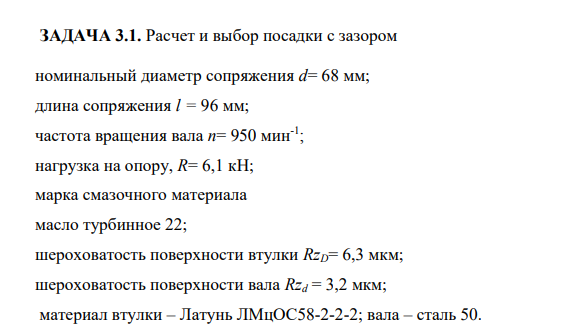 Расчет и выбор посадки с зазором номинальный диаметр сопряжения d= 68 мм; длина сопряжения l = 96 мм; частота вращения вала n= 950 мин-1 ;