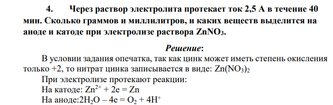 Через раствор электролита протекает ток 2,5 А в течение 40 мин. Сколько граммов и миллилитров, и каких веществ выделится на аноде и катоде при электролизе раствора ZnNO3