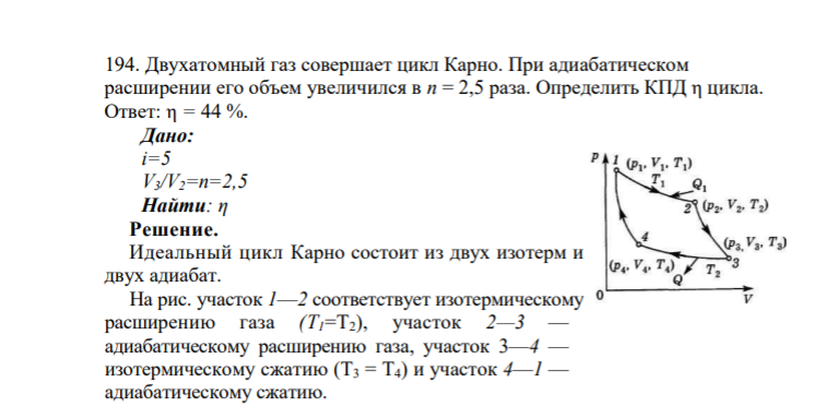 194. Двухатомный газ совершает цикл Карно. При адиабатическом расширении его объем увеличился в n = 2,5 раза. Определить КПД η цикла. Ответ: η = 44 %. Дано