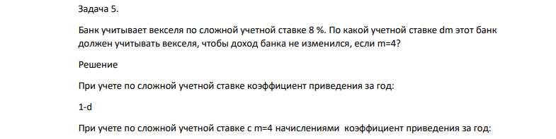 Банк учитывает векселя по сложной учетной ставке 8 %. По какой учетной ставке dm этот банк должен учитывать векселя, чтобы доход банка не изменился, если m=4?