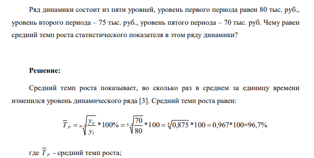 Ряд динамики состоит из пяти уровней, уровень первого периода равен 80 тыс. руб., уровень второго периода – 75 тыс. руб., уровень пятого периода – 70 тыс. руб. Чему равен средний темп роста статистического показателя в этом ряду динамики?