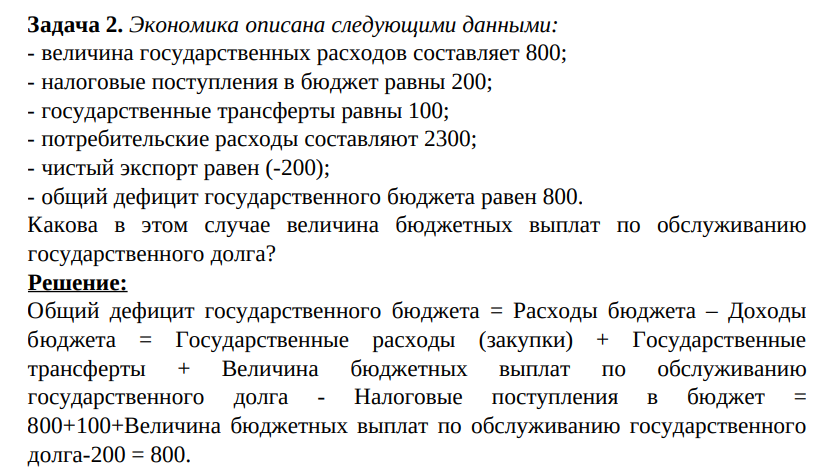Экономика описана следующими данными - величина государственных расходов составляет 800; - налоговые поступления в бюджет равны 200; - государственные трансферты равны 100; - потребительские расходы составляют 2300; - чистый экспорт равен (-200); - общий дефицит государственного бюджета равен 800. Какова в этом случае величина бюджетных выплат по обслуживанию государственного долга?