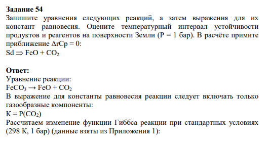 Задание 54 Запишите уравнения следующих реакций, а затем выражения для их констант равновесия. Оцените температурный интервал устойчивости продуктов и реагентов на поверхности Земли (P = 1 бар). В расчёте примите приближение ΔrCp = 0: Sd FeO + CO2