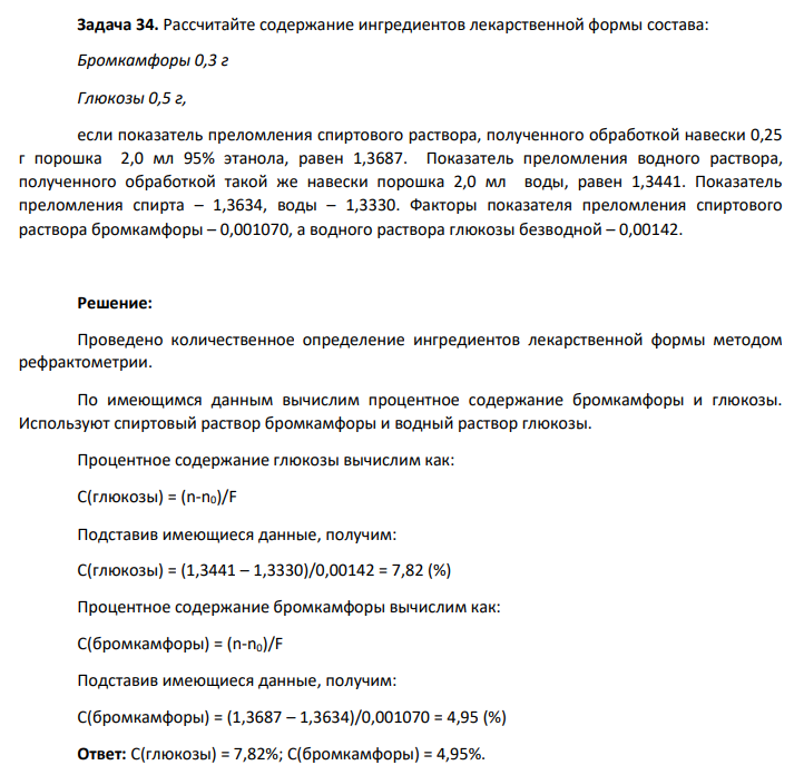 Рассчитайте содержание ингредиентов лекарственной формы состава: Бромкамфоры 0,3 г Глюкозы 0,5 г, если показатель преломления спиртового раствора, полученного обработкой навески 0,25  г порошка 2,0 мл 95% этанола, равен 1,3687. Показатель преломления водного раствора,  полученного обработкой такой же навески порошка 2,0 мл воды, равен 1,3441. Показатель  преломления спирта – 1,3634, воды – 1,3330. Факторы показателя преломления спиртового  раствора бромкамфоры – 0,001070, а водного раствора глюкозы безводной – 0,00142.