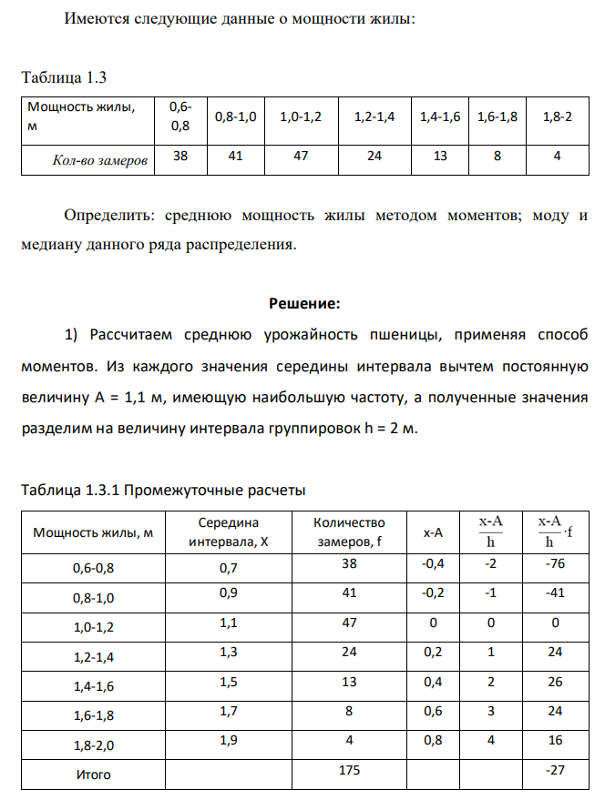 Имеются следующие данные о мощности жилы: Таблица 1.3 Мощность жилы, м 0,6- 0,8 0,8-1,0 1,0-1,2 1,2-1,4 1,4-1,6 1,6-1,8 1,8-2 Кол-во замеров 38 41 47 24 13 8 4 Определить: среднюю мощность жилы методом моментов