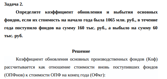Определите коэффициент обновления и выбытия основных фондов, если их стоимость на начало года была 1065 млн. руб., в течение года поступило фондов на сумму 160 тыс. руб., а выбыло на сумму 60 тыс. руб.