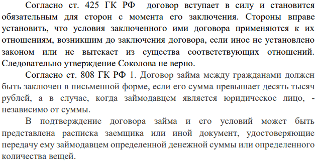 Гражданин Соколов взял в долг у своей соседки Пономаревой 15 тыс. руб. В письменном виде договор оформлен не был, расписка также не выдавалась. По договоренности с Пономаревой Соколов обязался возвратить сумму займа по истечении шести месяцев с момента получения займа.