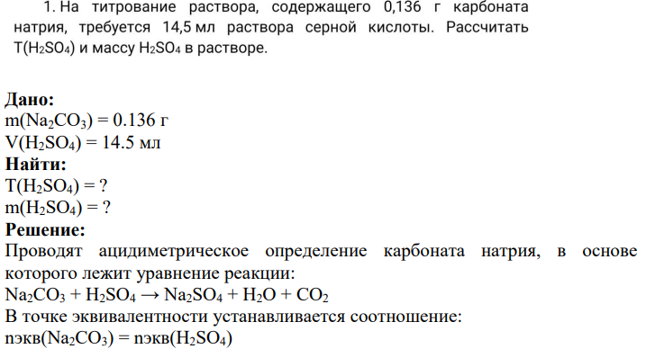 1. На титрование раствора, содержащего 0,136 г карбоната натрия, требуется 14,5 мл раствора серной кислоты. Рассчитать T(H2SO4) и массу H2SO4 в растворе.