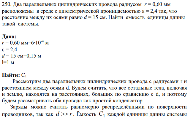 Два параллельных цилиндрических провода радиусом r = 0,60 мм расположены в среде с диэлектрической проницаемостью = 2,4 так, что расстояние между их осями равно d = 15 см. Найти емкость единицы длины такой системы.