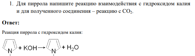 1.Для пиррола напишите реакцию взаимодействия с гидроксидом калия и для полученного соединения – реакцию с СО2.