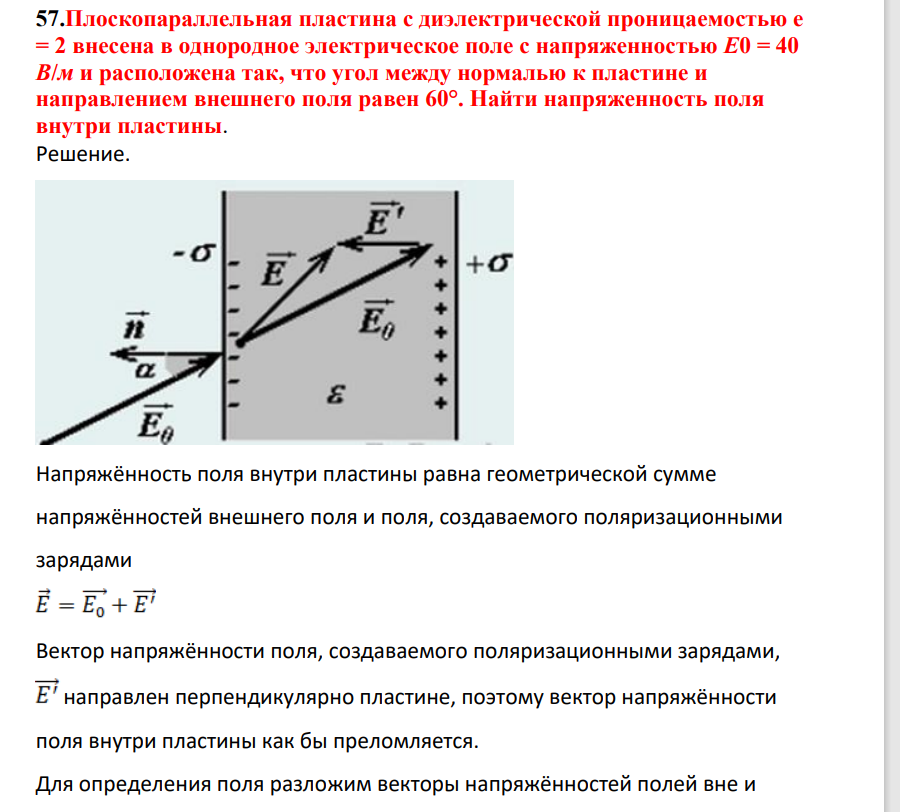 Плоскопараллельная пластина с диэлектрической проницаемостьюю e = 2 внесена в однородное электрическое поле с напряженностью Е0 = 40 В/м и расположена так, что угол между нормалью к пластине и направлением внешнего поля равен 60°. Найти напряженность поля внутри пластины.