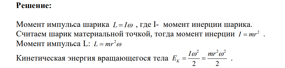 Шарик массой 200г, закрепленный на тонком невесомом стержне, вращается на расстоянии 50см от оси вращения с постоянной угловой скоростью 8 рад/с. Определите момент импульса шарика и его кинетическую энергию.