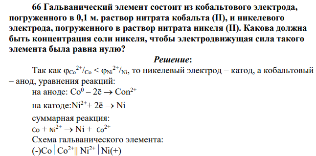 Гальванический элемент состоит из кобальтового электрода, погруженного в 0,1 м. раствор нитрата кобальта (II), и никелевого электрода, погруженного в раствор нитрата никеля (II). Какова должна быть концентрация соли никеля, чтобы электродвижущая сила такого элемента была равна нулю?