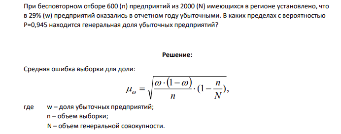При бесповторном отборе 600 (n) предприятий из 2000 (N) имеющихся в регионе установлено, что в 29% (w) предприятий оказались в отчетном году убыточными. В каких пределах с вероятностью Р=0,945 находится генеральная доля убыточных предприятий?