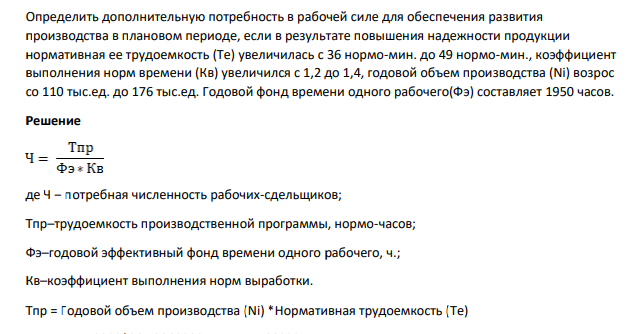 Определить дополнительную потребность в рабочей силе для обеспечения развития производства в плановом периоде, если в результате повышения надежности продукции нормативная ее трудоемкость (Te) увеличилась с 36 нормо-мин. до 49 нормо-мин., коэффициент выполнения норм времени (Кв) увеличился с 1,2 до 1,4, годовой объем производства (Ni) возрос со 110 тыс.ед. до 176 тыс.ед.