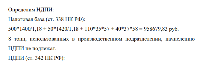 Определим НДПИ: Налоговая база (ст. 338 НК РФ): 500*1400/1,18 + 50*1420/1,18 + 110*35*57 + 40*37*58 = 958679,83 руб. 8 тонн,