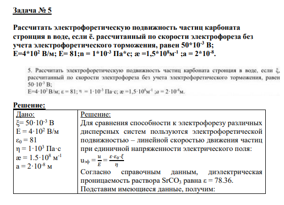 Задача № 5 Рассчитать электрофоретическую подвижность частиц карбоната стронция в воде, если ё. рассчитанный по скорости электрофореза без учета электрофоретического торможения, равен 50*10-3 В; E=4*102 В/м; Е= 81;n = 1*10-3 Па*с; æ =1,5*108м -1 ;a = 2*10-8 .