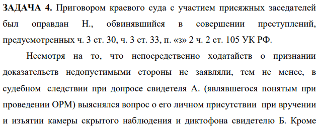 ЗАДАЧА 4. Приговором краевого суда с участием присяжных заседателей был оправдан Н., обвинявшийся в совершении преступлений, предусмотренных ч. 3 ст. 30, ч. 3 ст. 33, п. «з» 2 ч. 2 ст. 105 УК РФ.