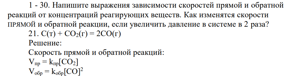 Напишите выражения зависимости скоростей прямой и обратной реакций от концентраций реагирующих веществ. Как изменятся скорости ПРЯМОЙ и обратной реакции, если увеличить давление в системе в 2 раза? 21. С(т) + СО2(г) = 2СО(г)