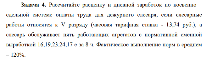 Рассчитайте расценку и дневной заработок по косвенно – сдельной системе оплаты труда для дежурного слесаря, если слесарные работы относятся к V разряду (часовая тарифная ставка - 13,74 руб.), а слесарь обслуживает пять работающих агрегатов с нормативной сменной выработкой 16,19,23,24,17 е за 8 ч. Фактическое выполнение норм в среднем – 120%.