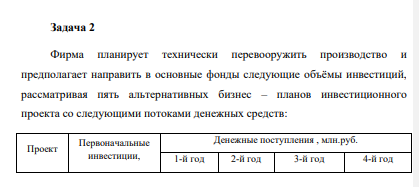 Фирма планирует технически перевооружить производство и предполагает направить в основные фонды следующие объёмы инвестиций, рассматривая пять альтернативных бизнес – планов инвестиционного проекта со следующими потоками денежных средств: