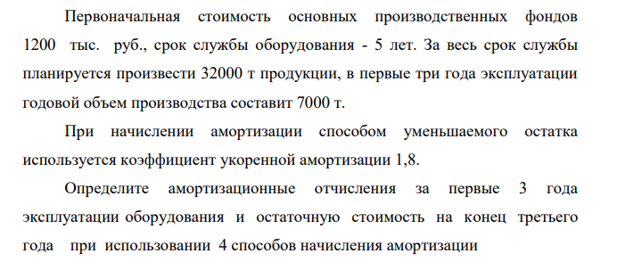 Первоначальная стоимость основных производственных фондов 1200 тыс. руб., срок службы оборудования - 5 лет. За весь срок службы планируется произвести 32000 т продукции, в первые три года эксплуатации годовой объем производства составит 7000 т.