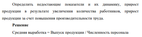 Определить недостающие показатели и их динамику, прирост продукции в результате увеличения количества работников, прирост продукции за счет повышения производительности труда.
