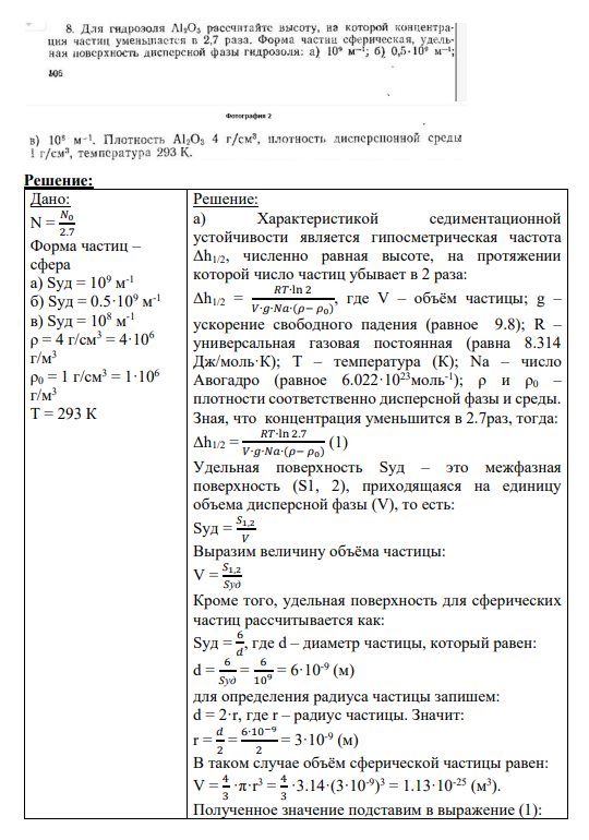 Задание № 8 Для гидрозоля Al2O3 рассчитайте высоту, на которой концентрация частиц уменьшается в 2,7 раза. Форма частиц сферическая, удельная поверхность дисперсной фазы гидрозоля; а) 109 м -1 ; б) 0,5*109 м -1 ; в) 108 м -1 . Плотность Al2O3 4 г/см3 , плотность дисперсионной среды 1 г/см3 , температура 293 Қ.