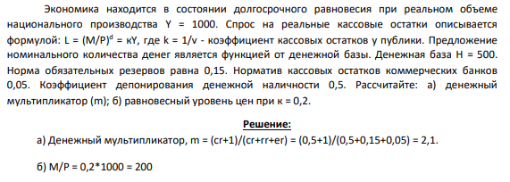 Экономика находится в состоянии долгосрочного равновесия при реальном объеме национального производства Y = 1000. Спрос на реальные кассовые остатки описывается формулой: L = (M/P) d = кY, где k = 1/v - коэффициент кассовых остатков у публики. Предложение номинального количества денег является функцией от денежной базы