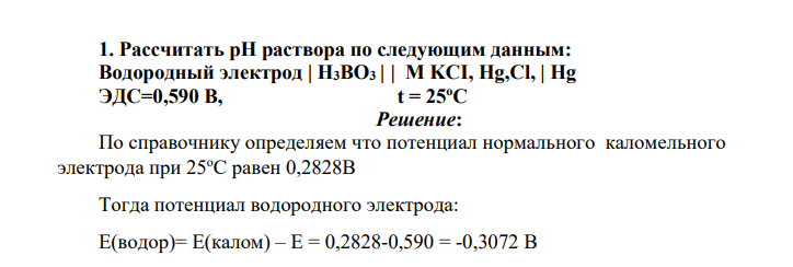 Рассчитать рН раствора по следующим данным: Водородный электрод | Н3ВО3 | | М KCI, Hg,Cl, | Hg ЭДС=0,590 В, t = 25оС