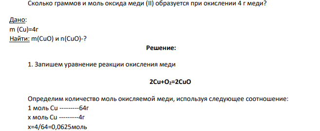 Сколько граммов и моль оксида меди (II) образуется при окислении 4 г меди? Дано: m (Cu)=4г Найти: m(CuO) и n(CuO)-?