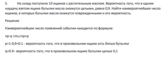 На склад поступило 10 ящиков с растительным маслом. Вероятность того, что в одном наудачу взятом ящике бутылки масла окажутся целыми, равна 0,9. Найти наивероятнейшее число ящиков, в которых бутылки масла окажутся поврежденными и его вероятность