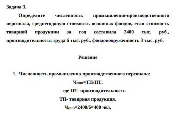 Определите численность промышленно-производственного персонала, среднегодовую стоимость основных фондов, если стоимость товарной продукции за год составила 2400 тыс. руб., производительность труда 6 тыс. руб., фондовооруженность 3 тыс. руб.