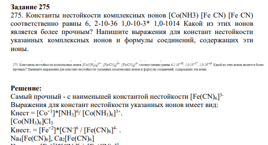 Задание 275 275. Константы нестойкости комплексных нонов [Co(NH3) [Fe CN) [Fe CN) соответственно равны 6, 2-10-36 1,0-10-3* 1,0-1014 Какой из этих ионов является более прочным? Напишите выражения для констант нестойкости указанных комплексных ионов и формулы соединений, содержащих эти ионы.